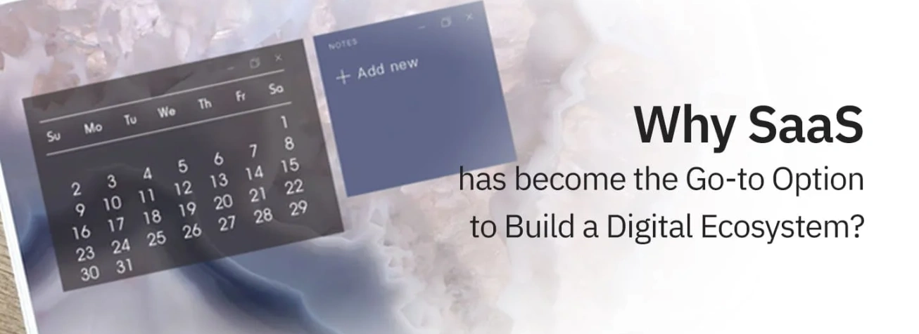 Why SaaS has become the Go-to Option to Build a Digital Ecosystem?